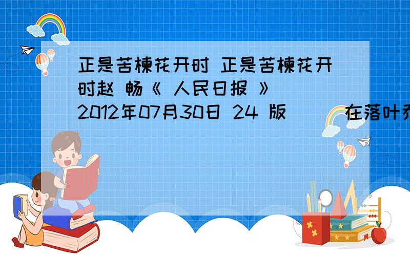 正是苦楝花开时 正是苦楝花开时赵 畅《 人民日报 》（ 2012年07月30日 24 版）　　在落叶乔木中,苦楝似很难吸