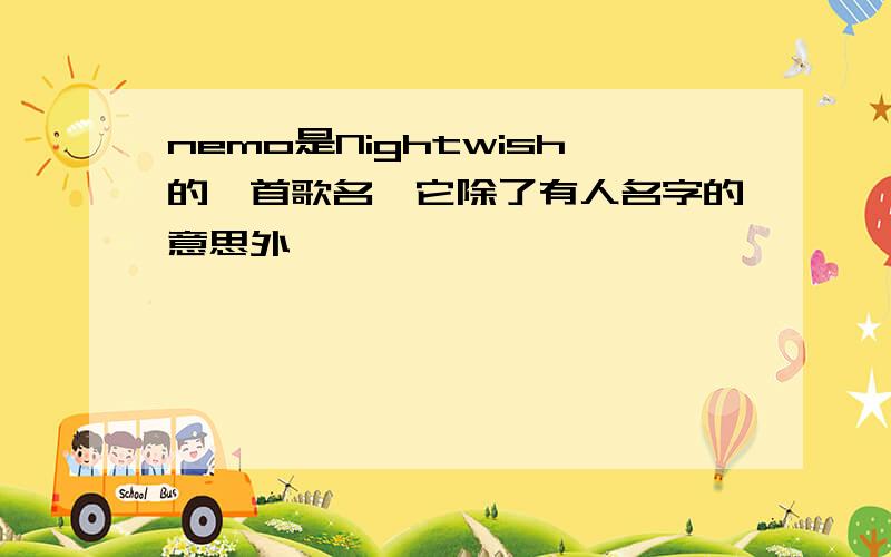 nemo是Nightwish的一首歌名,它除了有人名字的意思外,