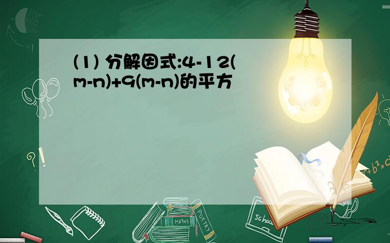 (1) 分解因式:4-12(m-n)+9(m-n)的平方