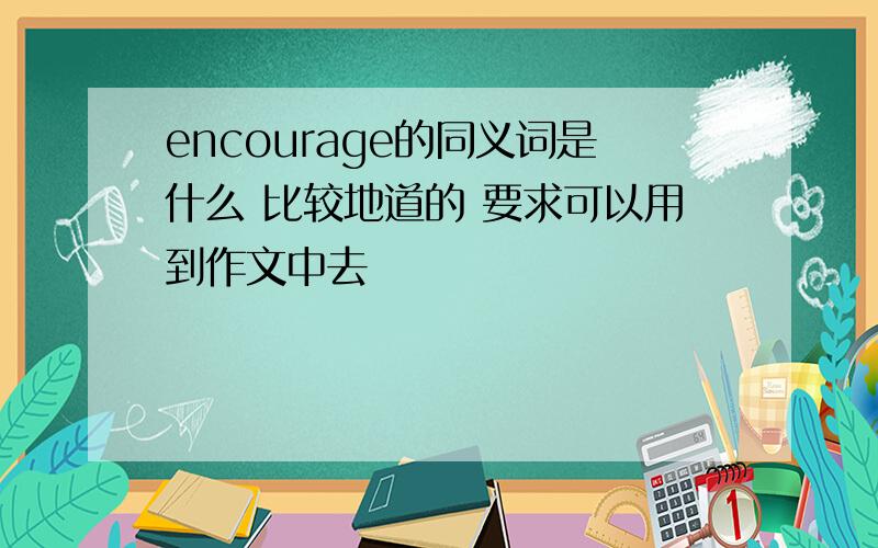 encourage的同义词是什么 比较地道的 要求可以用到作文中去