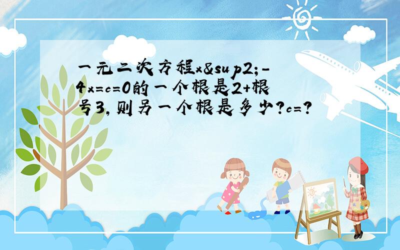 一元二次方程x²-4x=c=0的一个根是2+根号3,则另一个根是多少?c=?