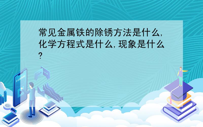 常见金属铁的除锈方法是什么,化学方程式是什么,现象是什么?