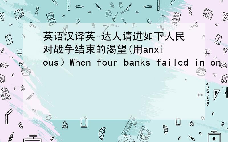 英语汉译英 达人请进如下人民对战争结束的渴望(用anxious）When four banks failed in on