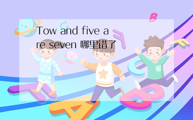 Tow and five are seven 哪里错了