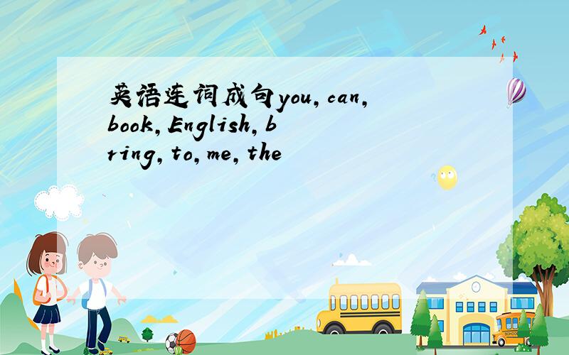 英语连词成句you,can,book,English,bring,to,me,the