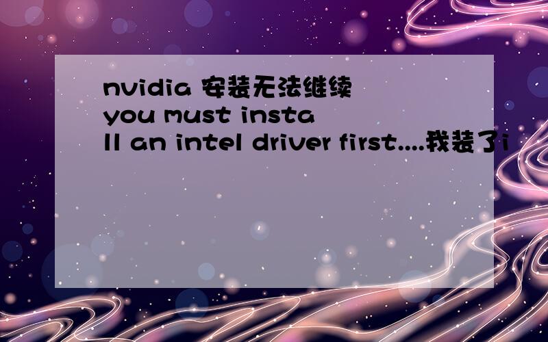 nvidia 安装无法继续 you must install an intel driver first....我装了i