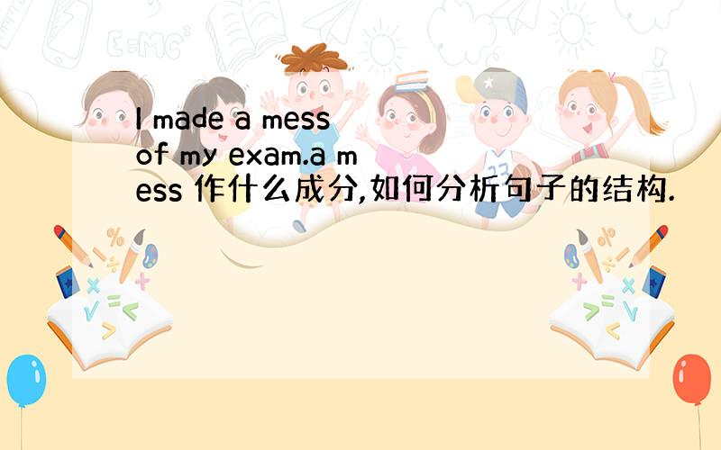 I made a mess of my exam.a mess 作什么成分,如何分析句子的结构.