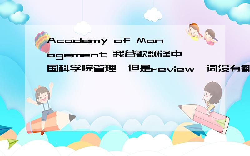 Academy of Management 我谷歌翻译中国科学院管理,但是review一词没有翻出来,