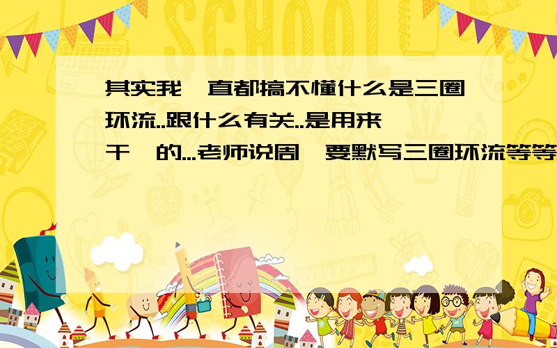 其实我一直都搞不懂什么是三圈环流..跟什么有关..是用来干嘛的...老师说周一要默写三圈环流等等..OMG....