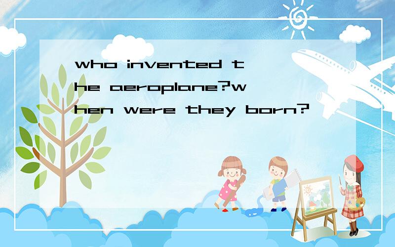 who invented the aeroplane?when were they born?