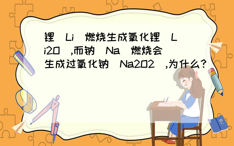 锂（Li）燃烧生成氧化锂（Li2O）,而钠（Na）燃烧会生成过氧化钠(Na2O2),为什么?