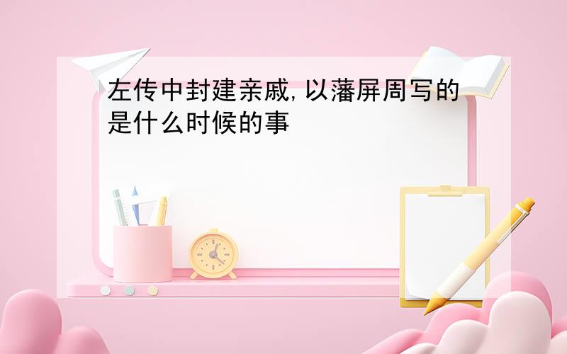 左传中封建亲戚,以藩屏周写的是什么时候的事