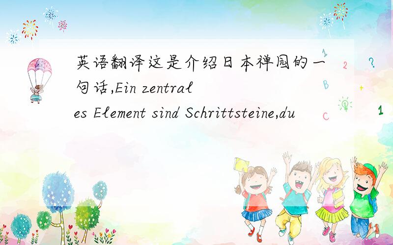 英语翻译这是介绍日本禅园的一句话,Ein zentrales Element sind Schrittsteine,du