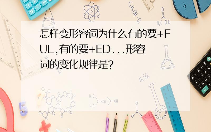 怎样变形容词为什么有的要+FUL,有的要+ED...形容词的变化规律是?