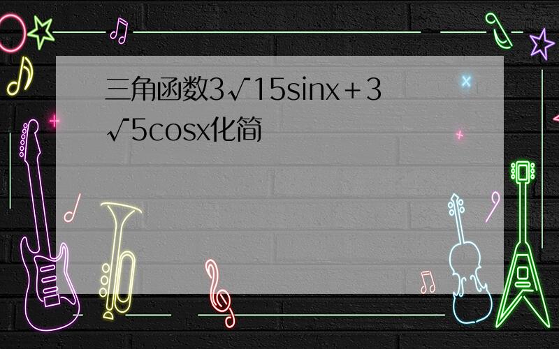 三角函数3√15sinx＋3√5cosx化简