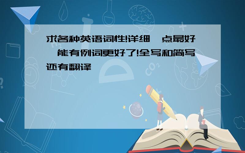 求各种英语词性!详细一点最好,能有例词更好了!全写和简写还有翻译