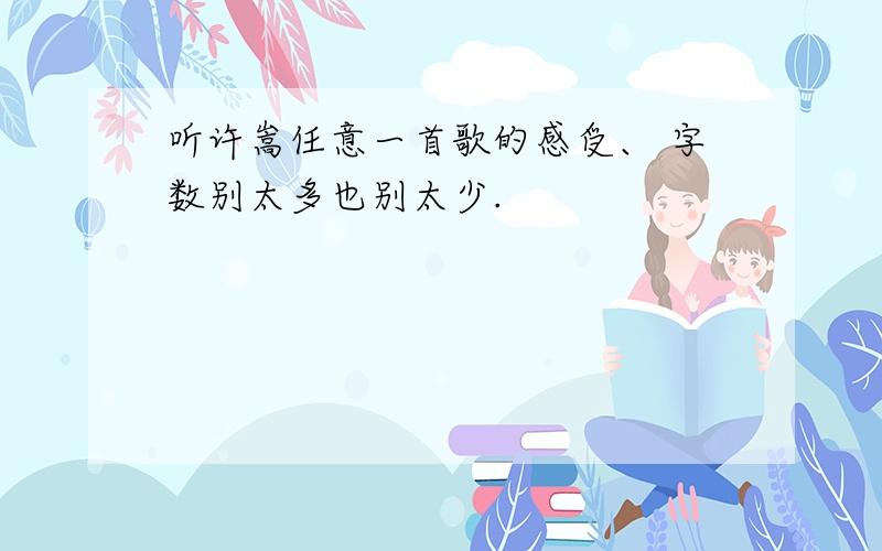 听许嵩任意一首歌的感受、 字数别太多也别太少.