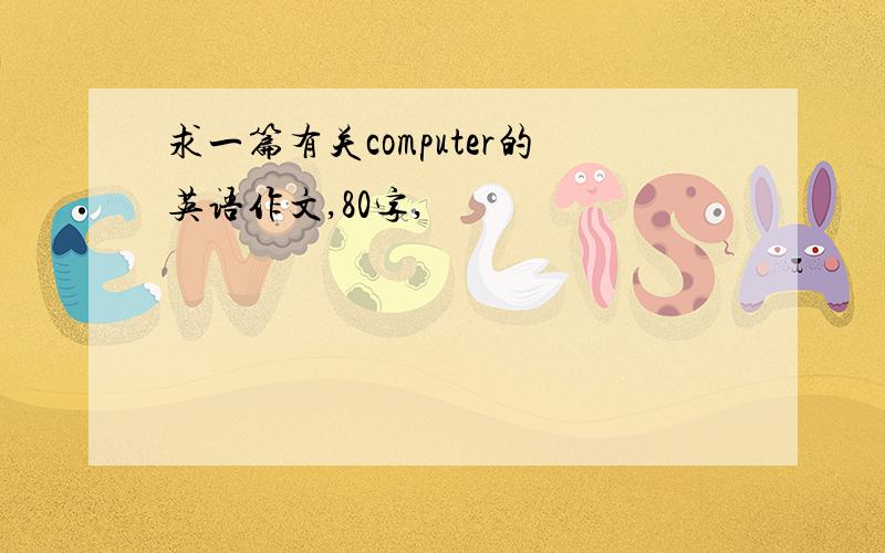 求一篇有关computer的英语作文,80字,