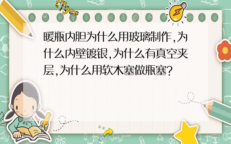 暖瓶内胆为什么用玻璃制作,为什么内壁镀银,为什么有真空夹层,为什么用软木塞做瓶塞?