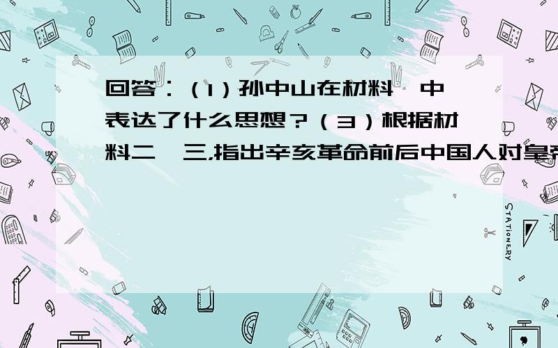 回答：（1）孙中山在材料一中表达了什么思想？（3）根据材料二、三，指出辛亥革命前后中国人对皇帝的看法发生了什么变化。（4