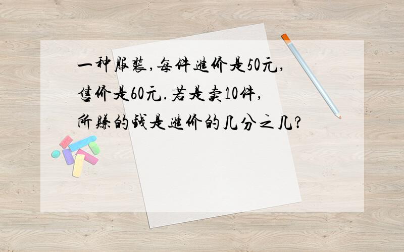 一种服装,每件进价是50元,售价是60元.若是卖10件,所赚的钱是进价的几分之几?