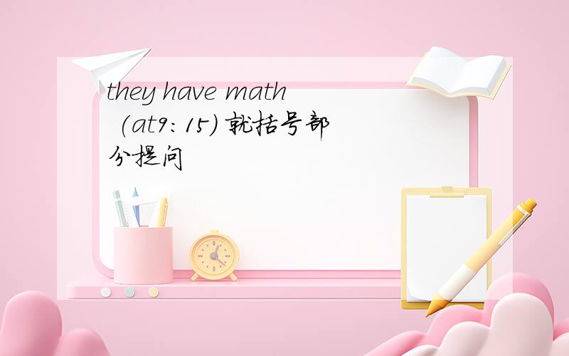 they have math (at9:15) 就括号部分提问