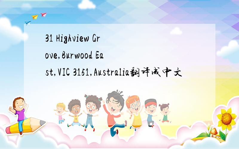 31 Highview Grove,Burwood East,VIC 3151,Australia翻译成中文