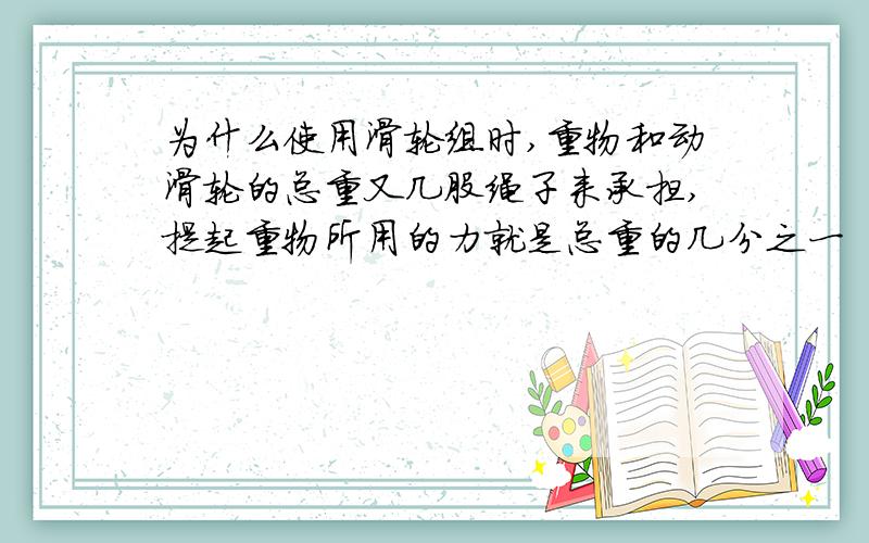 为什么使用滑轮组时,重物和动滑轮的总重又几股绳子来承担,提起重物所用的力就是总重的几分之一