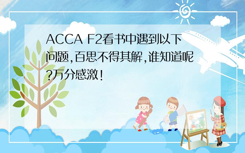 ACCA F2看书中遇到以下问题,百思不得其解,谁知道呢?万分感激!