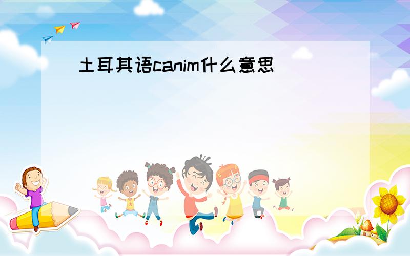 土耳其语canim什么意思