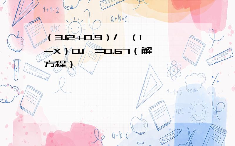 （3.12+0.9）/【（1-X）0.1】=0.67（解方程）