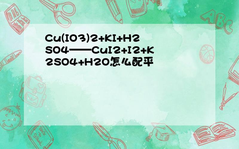 Cu(IO3)2+KI+H2SO4——CuI2+I2+K2SO4+H2O怎么配平