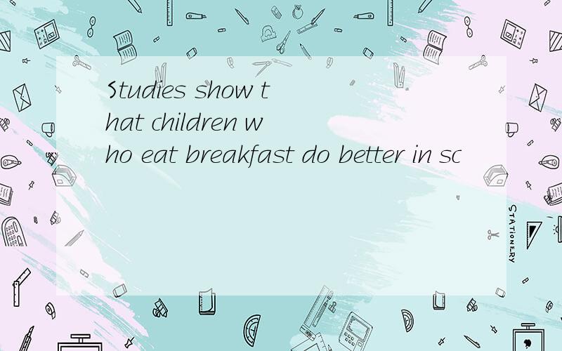 Studies show that children who eat breakfast do better in sc