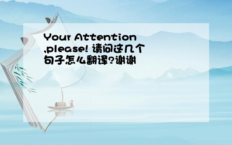 Your Attention,please! 请问这几个句子怎么翻译?谢谢