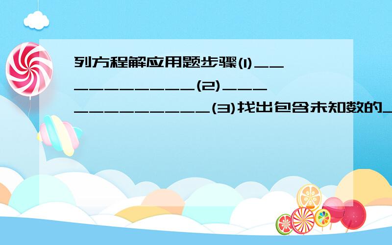 列方程解应用题步骤(1)__________(2)____________(3)找出包含未知数的____________