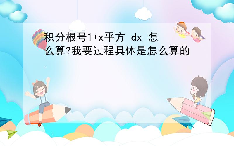 积分根号1+x平方 dx 怎么算?我要过程具体是怎么算的.