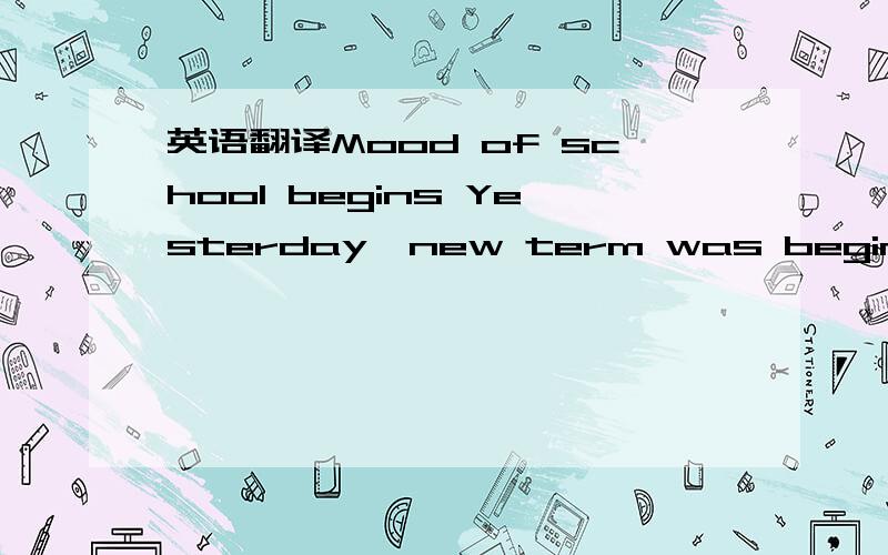 英语翻译Mood of school begins Yesterday,new term was beginning.I