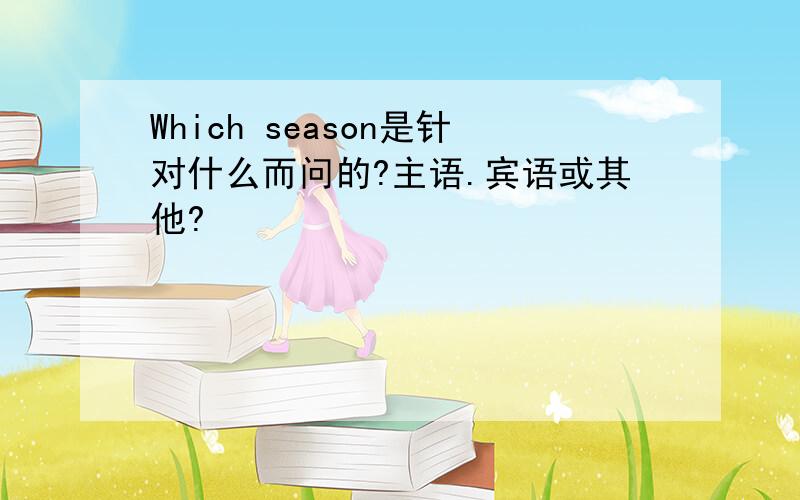 Which season是针对什么而问的?主语.宾语或其他?