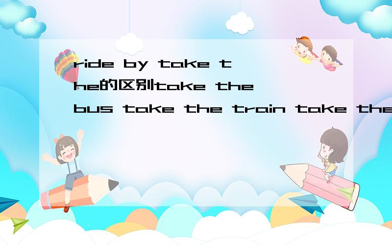 ride by take the的区别take the bus take the train take the subw