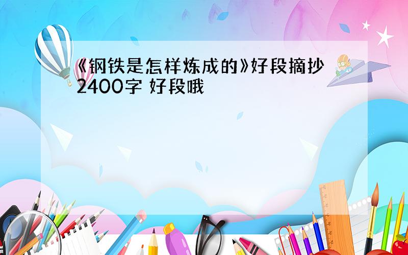 《钢铁是怎样炼成的》好段摘抄2400字 好段哦