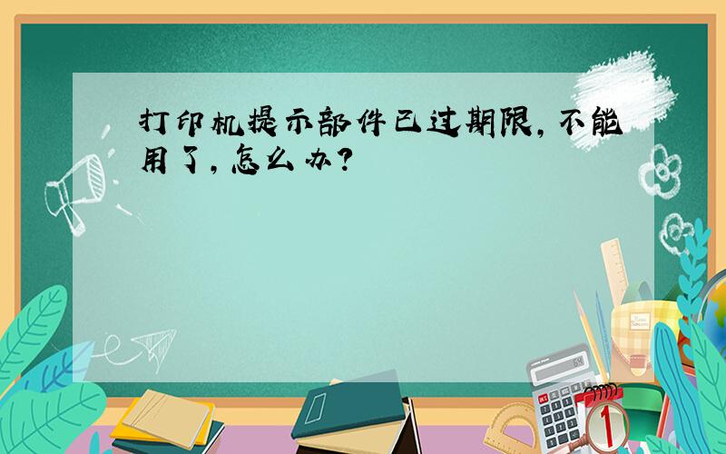 打印机提示部件已过期限,不能用了,怎么办?