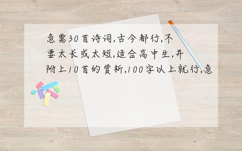 急需30首诗词,古今都行,不要太长或太短,适合高中生,并附上10首的赏析,100字以上就行,急