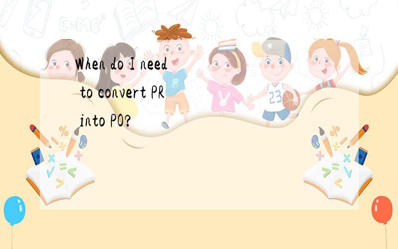 When do I need to convert PR into PO?