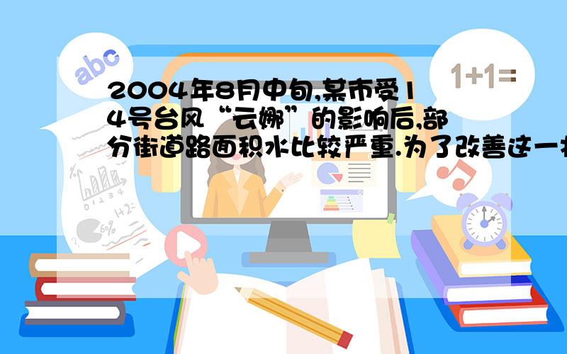 2004年8月中旬,某市受14号台风“云娜”的影响后,部分街道路面积水比较严重.为了改善这一状况,市政公司决定将一总长为