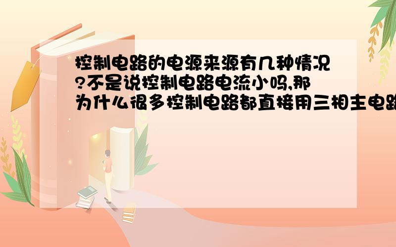 控制电路的电源来源有几种情况?不是说控制电路电流小吗,那为什么很多控制电路都直接用三相主电路的两相啊