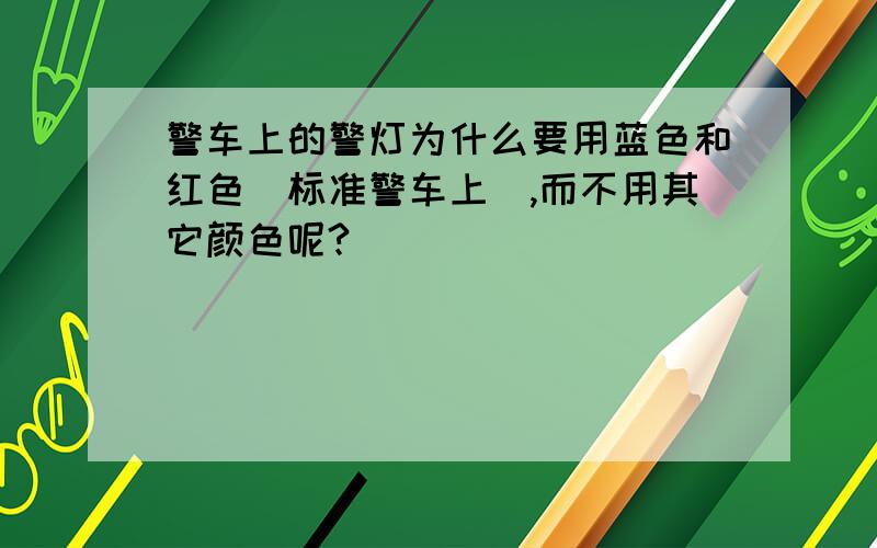 警车上的警灯为什么要用蓝色和红色（标准警车上）,而不用其它颜色呢?