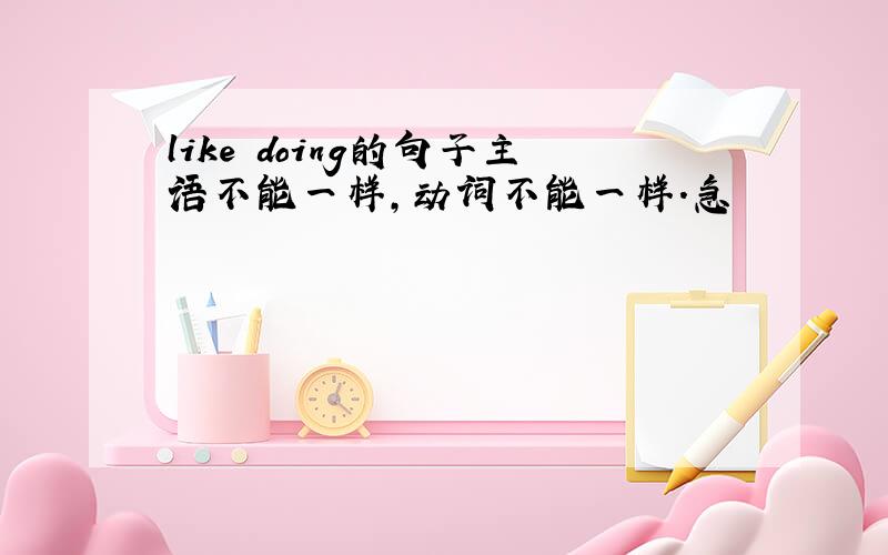 like doing的句子主语不能一样,动词不能一样.急