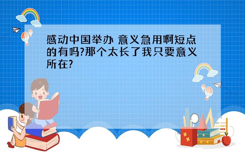 感动中国举办 意义急用啊短点的有吗?那个太长了我只要意义所在?