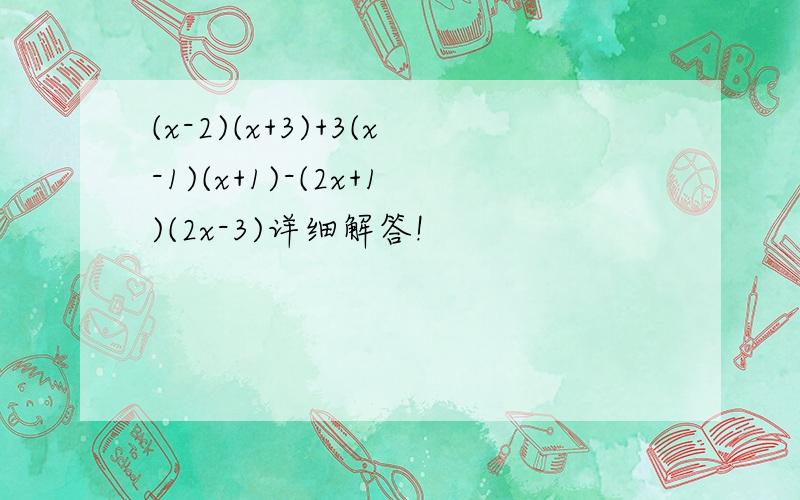 (x-2)(x+3)+3(x-1)(x+1)-(2x+1)(2x-3)详细解答!