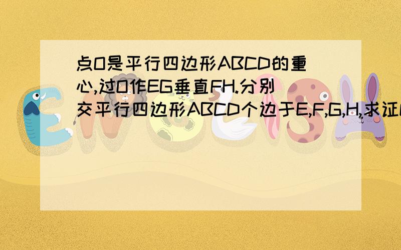 点O是平行四边形ABCD的重心,过O作EG垂直FH.分别交平行四边形ABCD个边于E,F,G,H,求证OE=OG